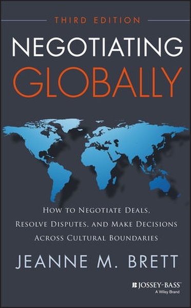 Negotiating Globally: How to Negotiate Deals, Resolve Disputes, and Make Decisions Across Cultural B
