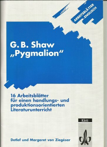 G. B. Shaw "Pygmalion". 16 Arbeitsblätter für einen handlungs- und produktionsorientierten Literaturunterricht