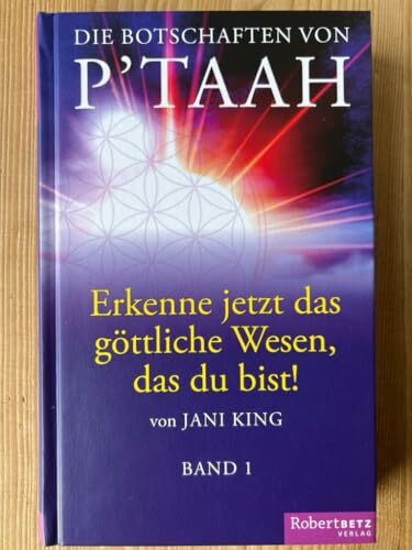 Die Botschaften von P´taah - Erkenne jetzt das göttliche Wesen, das du bist! (Band 1)