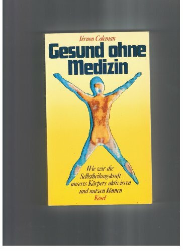 Gesund ohne Medizin. Wie wir die Selbstheilungskräfte unseres Körpers aktivieren und nutzen können