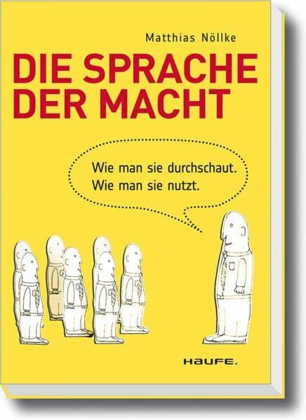 Die Sprache der Macht: Wie man sie durchschaut. Wie man sie nutzt. (Haufe Fachbuch) Die Sprache der Macht: Wie man sie durchschaut. Wie man sie nutzt. (Haufe Fachbuch)