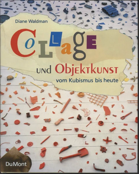 Collage und Objektkunst vom Kubismus bis heute: Kunstgeschichte des 20. Jahrhunderts