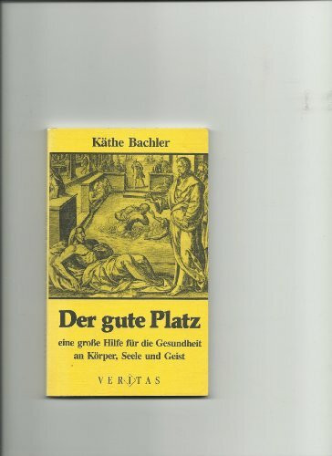 Der gute Platz. Eine große Hilfe für die Gesundheit an Körper, Seele und Geist