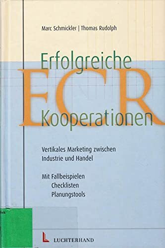 Erfolgreiche ECR-Kooperationen: Vertikales Marketing zwischen Industrie und Handel. Mit Fallbeispielen. Checklisten. Planungstools