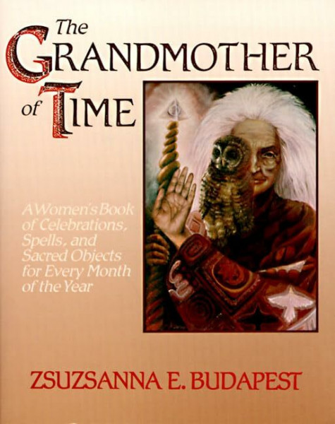 The Grandmother of Time: A Woman's Book of Celebrations, Spells, and Sacred Objects for Every Month of th