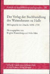 Der Verlag der Buchhandlung des Waisenhauses zu Halle. Bibliographie der Drucke 1698-1728