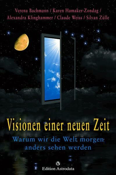 Visionen einer neuen Zeit: Warum wir die Welt morgen anders sehen werden (Edition Astrodata)