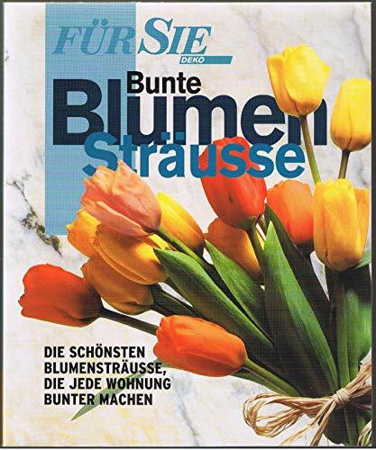Bunte Blumensträuße. Die schönsten Blumensträuße, die jede Wohnung bunter machen