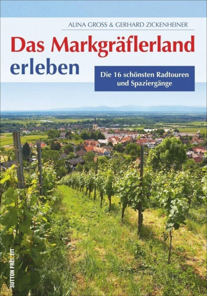 Das Markgräflerland erleben: Die 16 schönsten Radtouren und Spaziergänge: Die 16 schönsten Radtouren und Spaziergänge (Sutton Freizeit)
