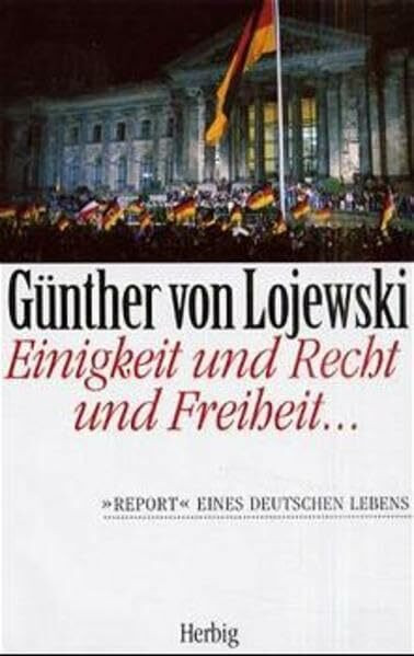 Einigkeit und Recht und Freiheit: "Report" eines deutschen Lebens