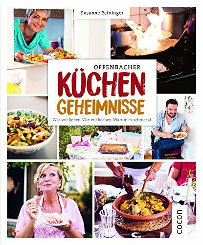 Offenbacher Küchengeheimnisse: Was wir lieben. Wie wir kochen. Warum es schmeckt.