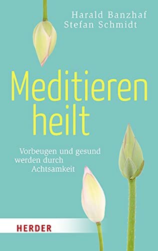 Meditieren heilt: Vorbeugen und gesund werden durch Achtsamkeit (Herder Spektrum)