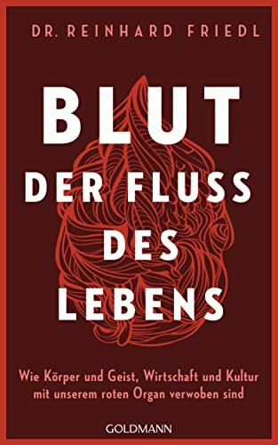 Blut – Der Fluss des Lebens: Wie Körper und Geist, Wirtschaft und Kultur mit unserem roten Organ verwoben sind - Longlist zum Besten Wissenschaftsbuch des Jahres 2024