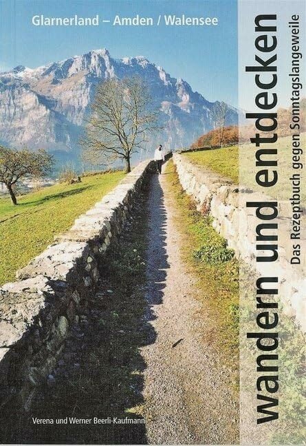 Wandern und entdecken Glarnerland-Amden-Walensee. Das Rezeptbuch gegen Sonntagslangweile Wandern und entdecken Glarnerland-Amden-Walensee. Das Rezeptbuch gegen Sonntagslangweile