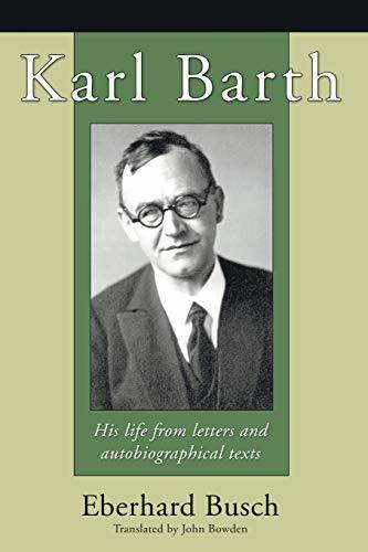 Karl Barth: His Life from Letters and Autobiographical Texts Karl Barth: His Life from Letters and Autobiographical Texts