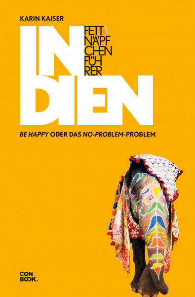 Fettnäpfchenführer Indien: Be happy oder das No-problem-Problem (Ein unterhaltsamer Reiseknigge)