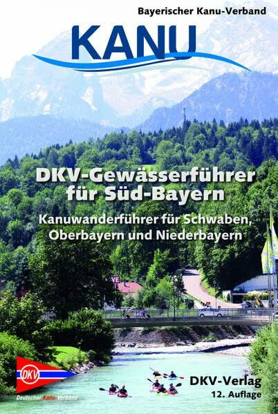 DKV-Gewässerführer für Süd-Bayern: Kanuwanderführer für Schwaben, Oberbayern und Niederbayern (DKV-Regionalführer)