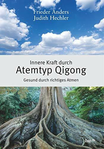 Innere Kraft durch Atemtyp Qigong: Gesund durch richtiges Atmen