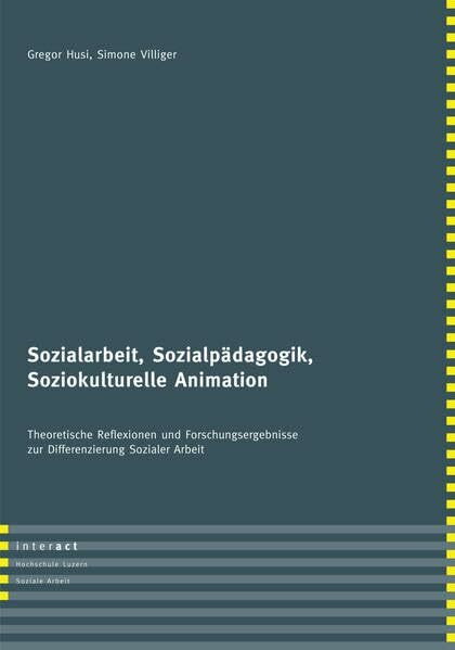 Sozialarbeit, Sozialpädagogik, Soziokulturelle Animation: Forschungsergebnisse und theoretische Reflexionen zur Differenzierung Sozialer Arbeit