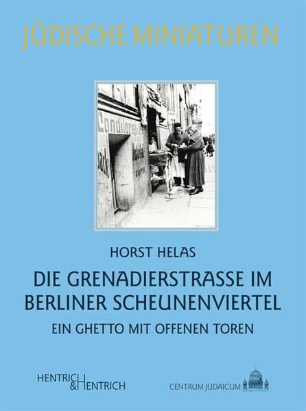 Die Grenadierstraße im Berliner Scheunenviertel: Ein Ghetto mit offenen Toren (Jüdische Miniaturen: Herausgegeben von Hermann Simon)