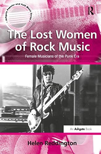 The Lost Women of Rock Music: Female Musicians of the Punk Era (Ashgate Popular and Folk Music Series)
