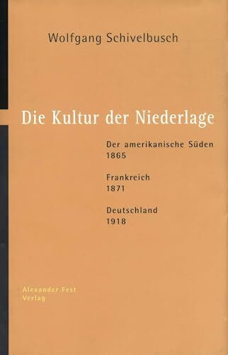 Die Kultur der Niederlage: Der amerikanische Süden 1865. Frankreich 1871. Deutschland 1918