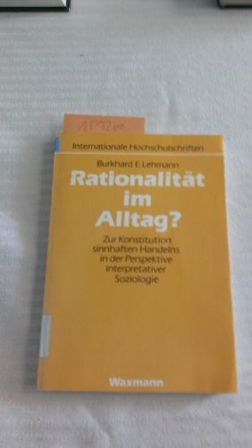 Rationalität im Alltag?: Zur Konstitution sinnhaften Handelns in der Perspektive interpretativer Soziologie (Internationale Hochschulschriften)