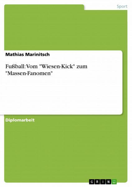 Fußball: Vom "Wiesen-Kick" zum "Massen-Fanomen": Diplomarbeit