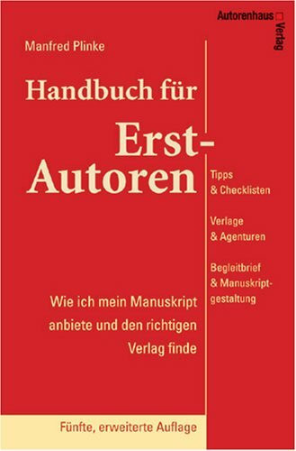 Handbuch für Erst-Autoren - Wie ich mein Manuskript anbiete und den richtigen Verlag finde - Tipps & Checklisten, Verlage & Agenturen, Begleitbrief & Manuskriptgestaltung für Erstautoren