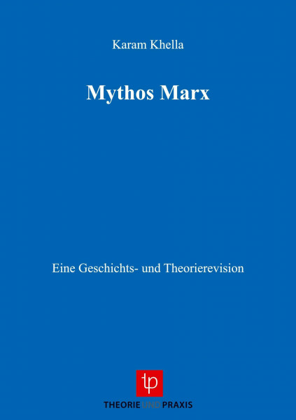 Karl Marx - Leben und Werk / Marxismuskritik und Theorierevision: Karl Marx - Leben und Werk / Mythos Marx: Marxismuskritik und Theorierevision / Eine ... Eine Geschichts- und Theorierevision