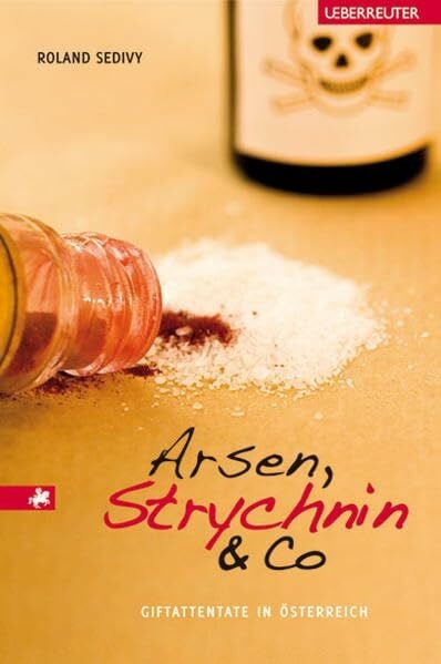 Arsen, Strychnin & Co. Giftattentate in Österreich