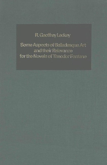 Some Aspects of Balladesque Art and their Relevance for the Novels of Theodor Fontane - Leckey, Geoffrey R.