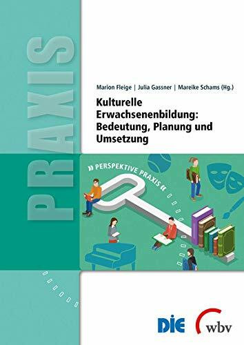 Kulturelle Erwachsenenbildung: Bedeutung, Planung und Umsetzung (Perspektive Praxis)