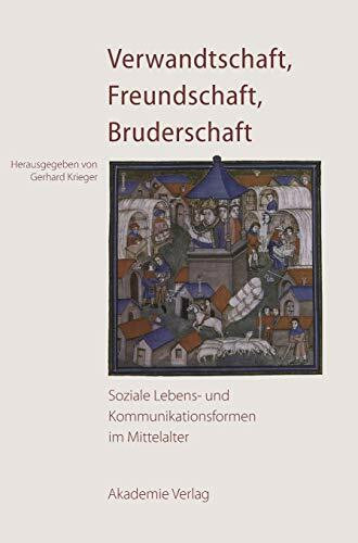 Verwandtschaft, Freundschaft, Bruderschaft: Soziale Lebens- und Kommunikationsformen im Mittelalter