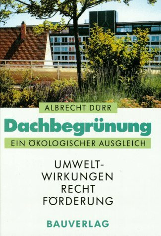 Dachbegrünung - ein ökologischer Ausgleich: Umweltwirkungen, Recht, Förderung