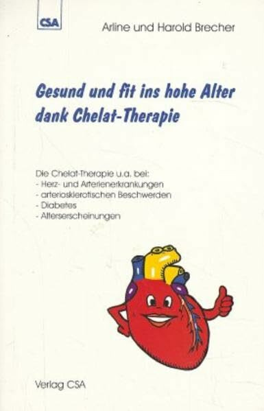 Gesund und fit ins hohe Alter dank Chelat-Therapie: Die Chelat-Therapie u.a. bei: Herz- und Arterienerkrankungen, arteriosklerotischen Beschwerden, Diabetes, Alterserscheinungen