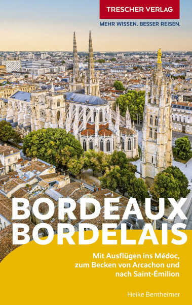 TRESCHER Reiseführer Bordeaux und das Bordelais: Mit Ausflügen ins Médoc, zum Becken von Arcachon und nach Saint-Émilion