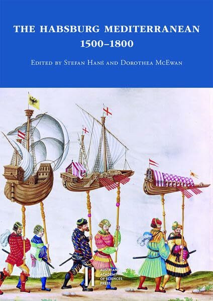 The Habsburg Mediterranean 1500–1800 (Sitzungsberichte der philosophisch-historischen Klasse)