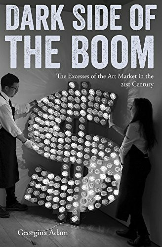 Dark Side of the Boom: The Excesses of the Art Market in the Twenty-First Century