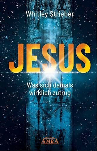 JESUS. Was sich damals wirklich zutrug (Whitley Striebers Welterfolge: Die neuesten Bücher des Bestsellerautors)