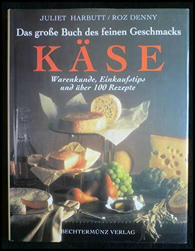 Das große Buch des feinen Geschmacks. Käse. Warenkunde, Einkaufstips und über 100 Rezepte