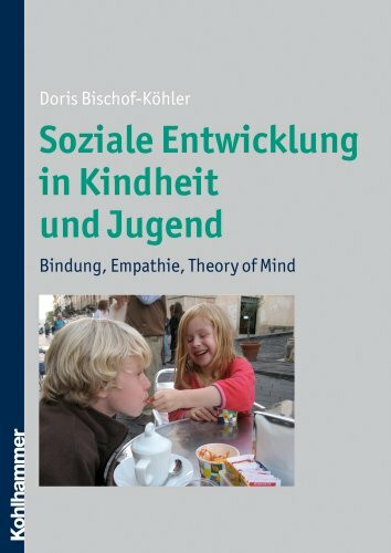 Soziale Entwicklung in Kindheit und Jugend: Bindung, Empathie, Theory of Mind