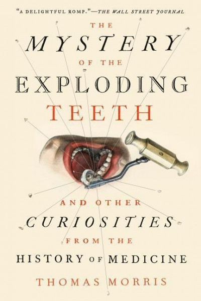 The Mystery of the Exploding Teeth: And Other Curiosities from the History of Medicine