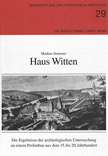 Haus Witten. Die Ergebnisse der archäologischen Untersuchung an einem Profanbau aus dem 15. bis 20. Jahrhundert