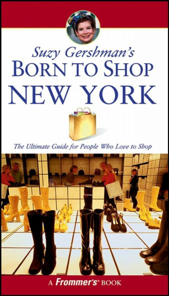 Suzy Gershman's Born to Shop New York: The Ultimate Guide for Travelers Who Love to Shop (Frommer's Born to Shop)