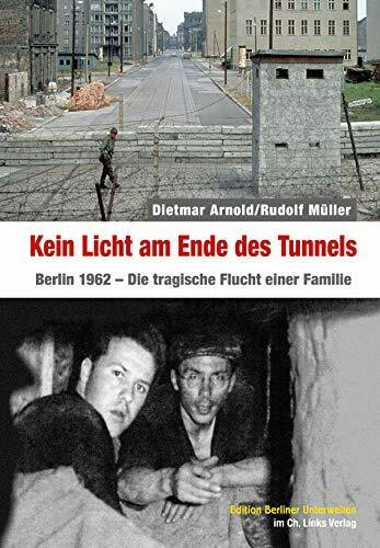 Kein Licht am Ende des Tunnels: Berlin 1962 – Die tragische Flucht einer Familie