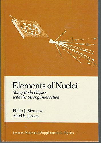 Elements of Nuclei: Many-Body Physics With the Strong Interaction (Lecture Notes and Supplements in Physics, Band 21)