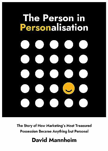 The Person in Personalisation: The Story Of How Marketing's Most Treasured Possession Became Anything but Personal