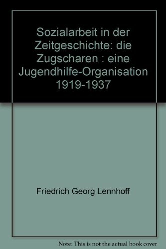 Sozialarbeit in der Zeitgeschichte: Die Zugscharen. Eine Jugendhilfe-Organisation 1919-1937 Sozialarbeit in der Zeitgeschichte: Die Zugscharen. Eine Jugendhilfe-Organisation 1919-1937