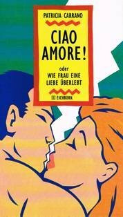 Ciao Amore: Wie frau eine Liebe überlebt